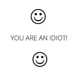 YouDontKnowWhoIAm - You are an idiot!!